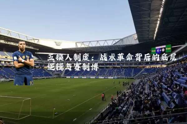 五换人制度:战术革命背后的底层逻辑与赛制博弈