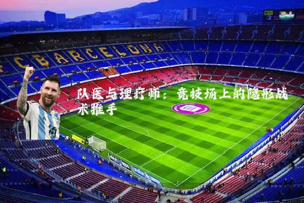 队医与理疗师:竞技场上的隐形战术推手