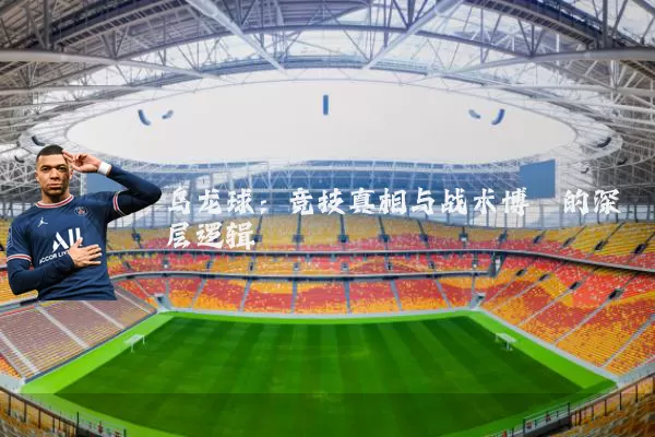 乌龙球:竞技真相与战术博弈的深层逻辑