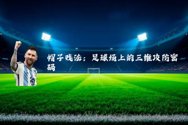 帽子戏法:足球场上的三维攻防密码