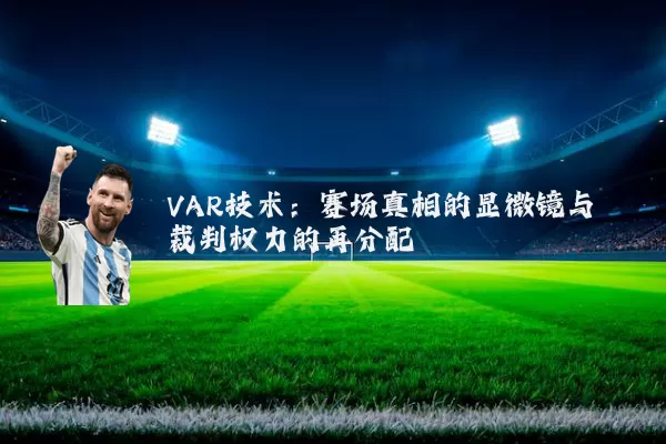 VAR技术:赛场真相的显微镜与裁判权力的再分配