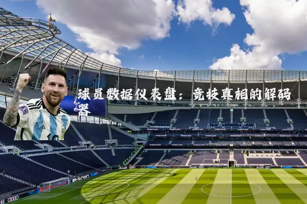 球员数据仪表盘:竞技真相的解码器