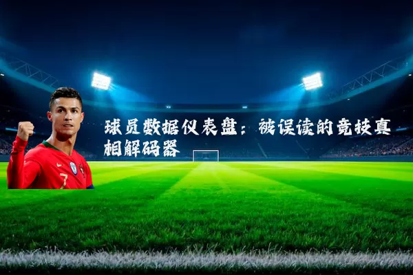 球员数据仪表盘:被误读的竞技真相解码器